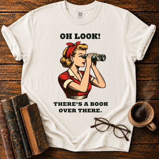 Oh Look! There’s a Book Over There T-Shirt