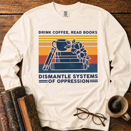 Drink Coffee Read Books Dismantle Oppression LS T-Shirt