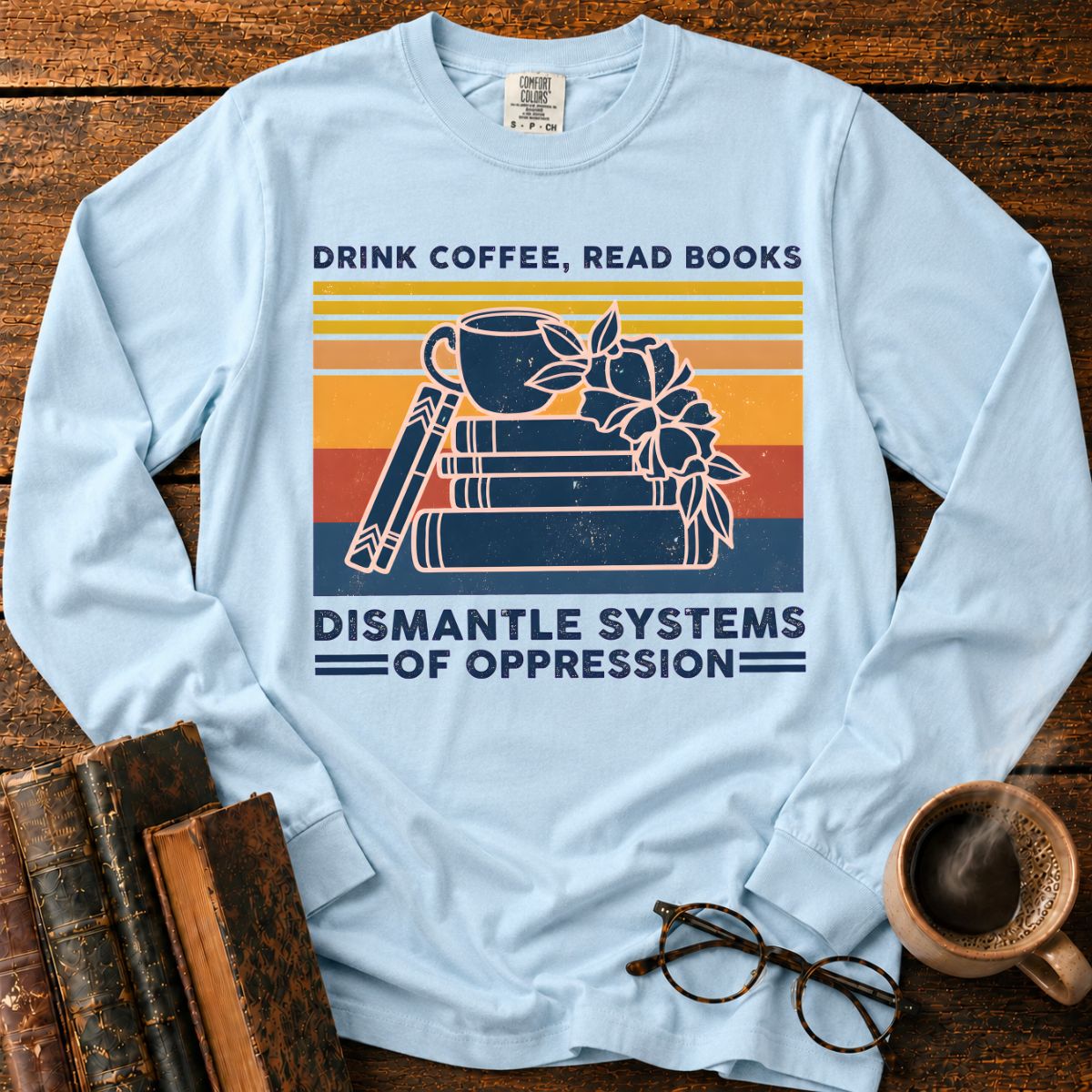 Drink Coffee Read Books Dismantle Oppression LS T-Shirt