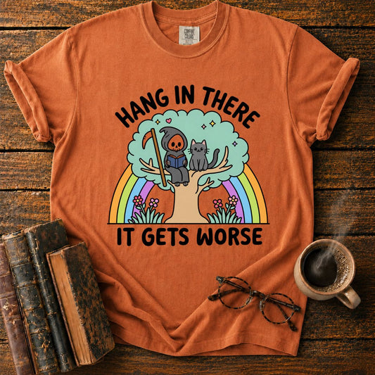 Hang in There, It Gets Worse T-Shirt