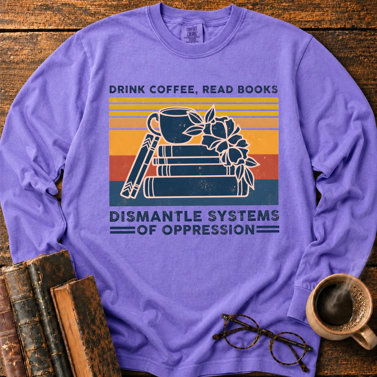 Drink Coffee Read Books Dismantle Oppression LS T-Shirt