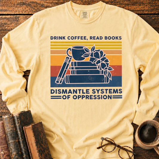Drink Coffee Read Books Dismantle Oppression LS T-Shirt