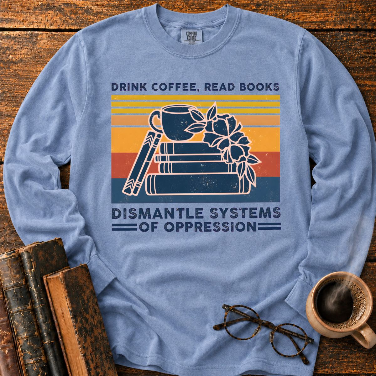 Drink Coffee Read Books Dismantle Oppression LS T-Shirt