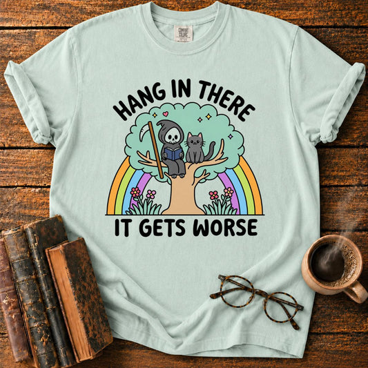 Hang in There, It Gets Worse T-Shirt