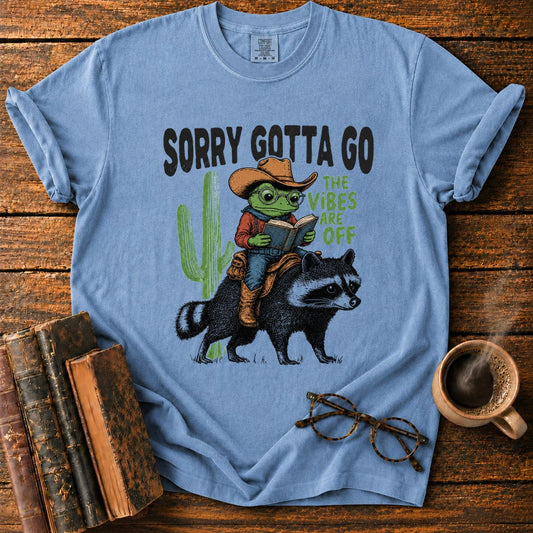 Sorry Gotta Go T-Shirt