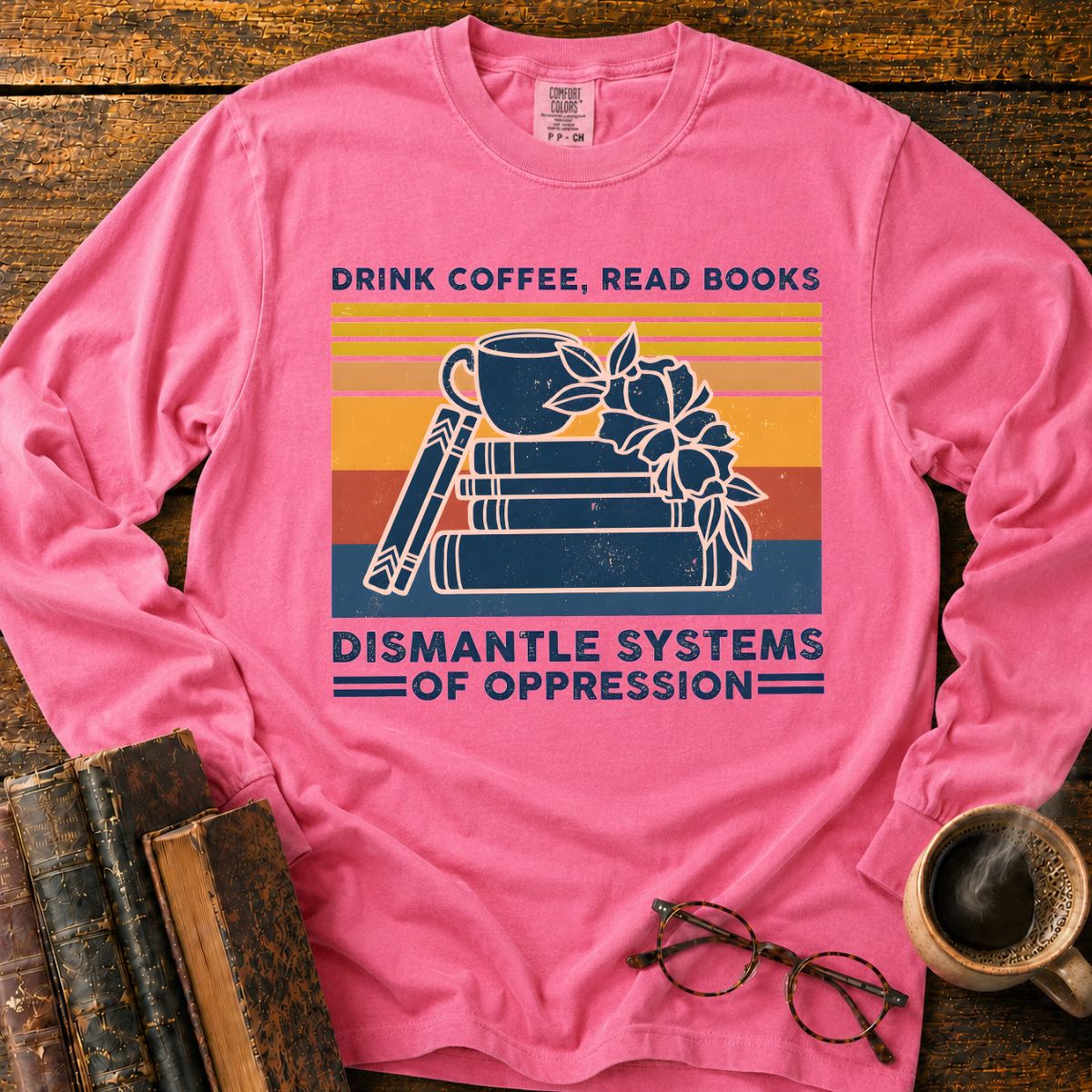 Drink Coffee Read Books Dismantle Oppression LS T-Shirt