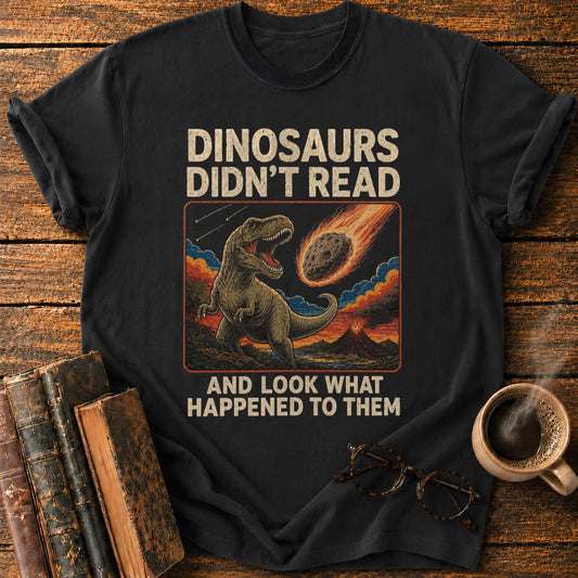 Dinosaurs Didn’t Read T-Shirt